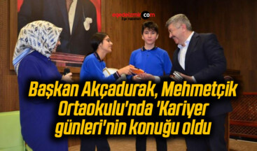 Başkan Akçadurak, Mehmetçik Ortaokulu’nda ‘Kariyer günleri’nin konuğu oldu