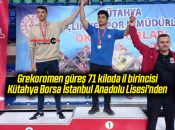 Grekoromen güreş 71 kiloda il birincisi Kütahya Borsa İstanbul Anadolu Lisesi’nden
