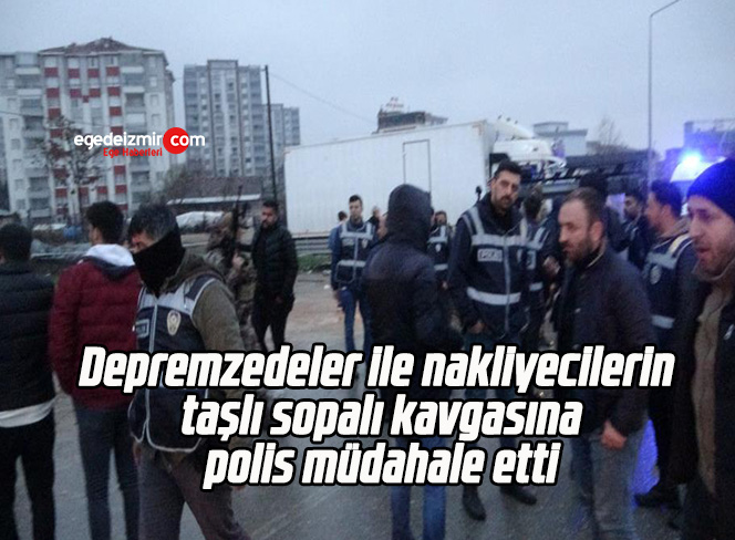 Depremzedeler ile nakliyecilerin taşlı sopalı kavgasına polis müdahale etti