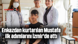 Enkazdan kurtarılan Mustafa, ilk adımlarını İzmir’de attı