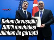 Bakan Çavuşoğlu, ABD’li mevkidaşı Blinken ile görüştü
