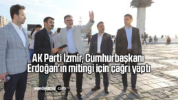 AK Parti İzmir, Cumhurbaşkanı Erdoğan’ın mitingi için çağrı yaptı