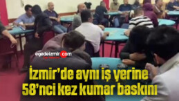 İzmir’de aynı iş yerine 58’nci kez kumar baskını