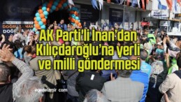 AK Parti’li İnan’dan Kılıçdaroğlu’na yerli ve milli göndermesi