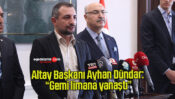 Altay Başkanı Ayhan Dündar: “Gemi limana yanaştı”