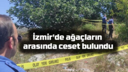 İzmir’de ağaçların arasında ceset bulundu