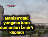 Manisa’daki yangının kara dumanları İzmir’i kapladı