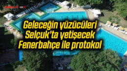 Geleceğin yüzücüleri Selçuk’ta yetişecek: Fenerbahçe ile protokol