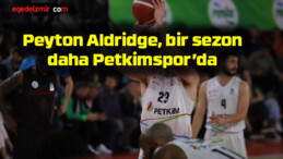 Peyton Aldridge, bir sezon daha Petkimspor’da