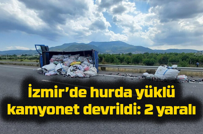 İzmir’de hurda yüklü kamyonet devrildi: 2 yaralı
