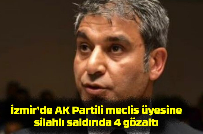 İzmir’de AK Partili meclis üyesine silahlı saldırıda 4 gözaltı