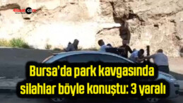 Bursa’da park kavgasında silahlar böyle konuştu: 3 yaralı
