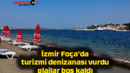 İzmir Foça’da turizmi denizanası vurdu, plajlar boş kaldı