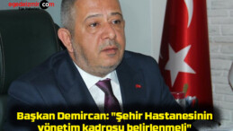 Başkan Demircan: “Şehir Hastanesinin yönetim kadrosu belirlenmeli”