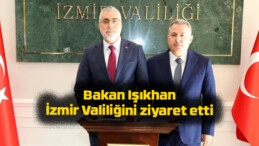 Bakan Işıkhan, İzmir Valiliğini ziyaret etti