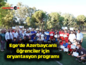 Ege’de Azerbaycanlı öğrenciler için oryantasyon programı