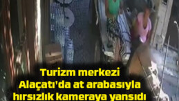 Turizm merkezi Alaçatı’da at arabasıyla hırsızlık kameraya yansıdı