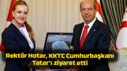 Rektör Hotar, KKTC Cumhurbaşkanı Tatar’ı ziyaret etti
