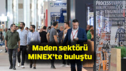 Maden sektörü MINEX’te buluştu