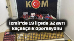 İzmir’de 19 ilçede 32 ayrı kaçakçılık operasyonu