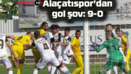 Alaçatıspor’dan gol şov: 9-0
