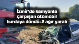 İzmir’de kamyonla çarpışan otomobil hurdaya döndü: 2 ağır yaralı