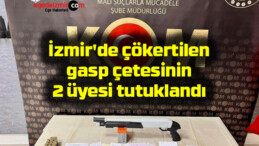 İzmir’de çökertilen gasp çetesinin 2 üyesi tutuklandı