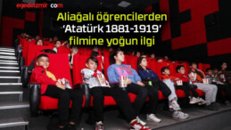 Aliağalı öğrencilerden ‘Atatürk 1881-1919’ filmine yoğun ilgi