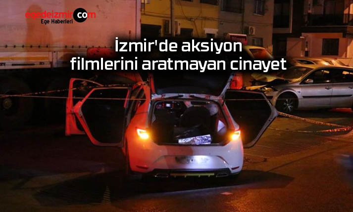İzmir’de aksiyon filmlerini aratmayan cinayet