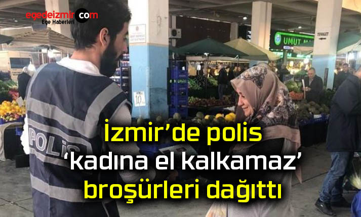 İzmir’de polis ‘kadına el kalkamaz’ broşürleri dağıttı