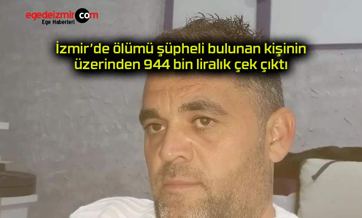 İzmir’de ölümü şüpheli bulunan kişinin üzerinden 944 bin liralık çek çıktı
