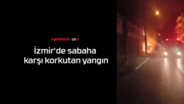 İzmir’de sabaha karşı korkutan yangın