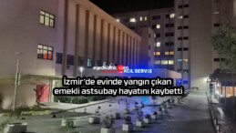 İzmir’de evinde yangın çıkan emekli astsubay hayatını kaybetti