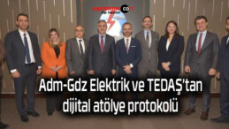 Adm-Gdz Elektrik ve TEDAŞ’tan dijital atölye protokolü