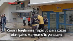 Karara bağlanmış hapis ve para cezası olan şahıs Marmaris’te yakalandı