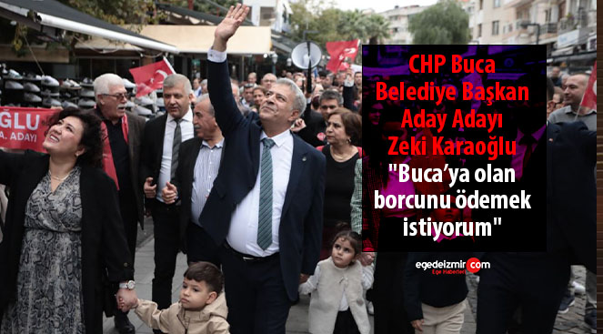 CHP Buca Belediye Başkan a. Adayı Zeki Karaoğlu “Buca’ya olan borcunu ödemek istiyorum”