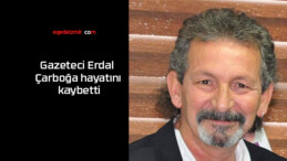 Gazeteci Erdal Çarboğa hayatını kaybetti