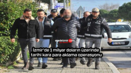 İzmir’de 1 milyar doların üzerinde tarihi kara para aklama operasyonu