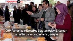 CHP Pamukkale Belediye Başkan Adayı Ertemur, esnaflar ve vatandaşlarla görüştü