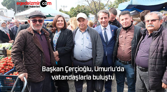 Başkan Çerçioğlu, Umurlu’da vatandaşlarla buluştu