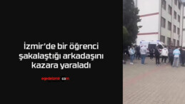 İzmir’de bir öğrenci şakalaştığı arkadaşını kazara yaraladı