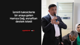 İzmirli taksicilerle bir araya gelen Hamza Dağ, esnaftan destek istedi