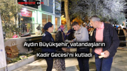 Aydın Büyükşehir, vatandaşların Kadir Gecesi’ni kutladı