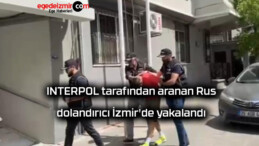 INTERPOL tarafından aranan Rus dolandırıcı İzmir’de yakalandı